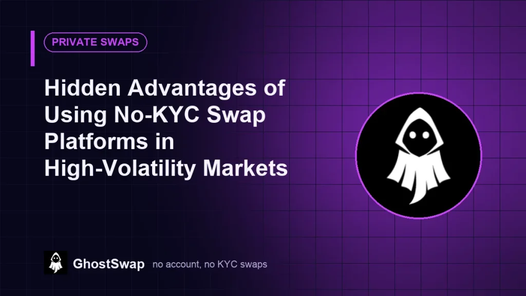 Avantages cachés de l'utilisation des plateformes de swaps sans KYC sur les marchés à forte volatilité (Guide GhostSwap)